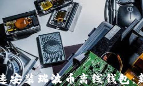 
如何快速安装瑞波币离线钱包：新手指南