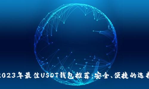 2023年最佳USDT钱包推荐：安全、便捷的选择