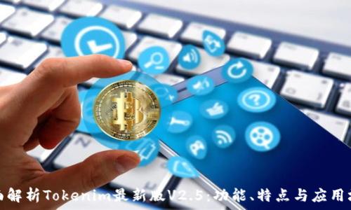   
全面解析Tokenim最新版V2.5：功能、特点与应用场景