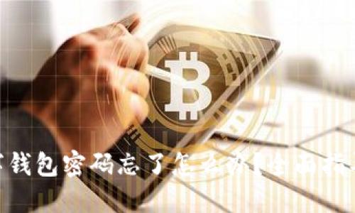 Tokenim数字钱包密码忘了怎么办？全面指导与解决方案
