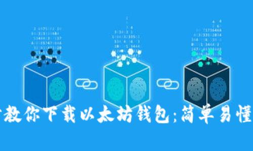 一步步教你下载以太坊钱包：简单易懂的指南