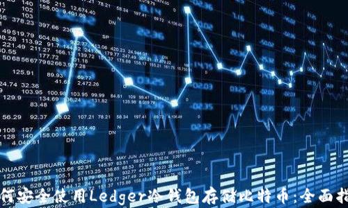 
如何安全使用Ledger冷钱包存储比特币：全面指南