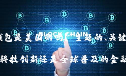 以下是针对“token钱包是美国的吗？”主题的、关键词、内容大纲和问题。

Token钱包是美国的科技创新还是全球普及的金融工具？