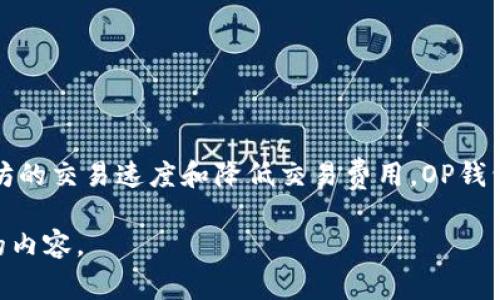 OP钱包指的是与Optimism（一个以太坊的二层扩展解决方案）相关联的钱包，Optimism旨在提高以太坊的交易速度和降低交易费用。OP钱包通常用于管理和交易Optimism网络中的资产，为用户提供更加高效的DeFi（去中心化金融）操作体验。

如果你想要进一步了解OP钱包，我可以为你提供相关的信息和详细的内容。请告诉我你需要哪些方面的内容。