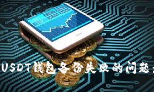 如何解决USDT钱包备份失败的问题：全面指南