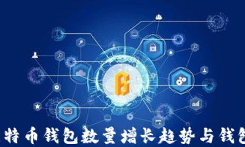 
2023年比特币钱包数量增长趋势与钱包选择指南