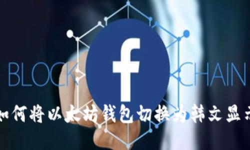 如何将以太坊钱包切换为韩文显示
