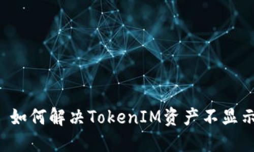 ### 如何解决TokenIM资产不显示问题？