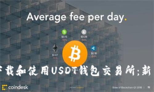 如何下载和使用USDT钱包交易所：新手指南