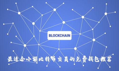 最适合小额比特币交易的免费钱包推荐