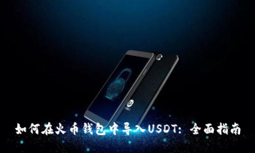 如何在火币钱包中导入USDT: 全面指南