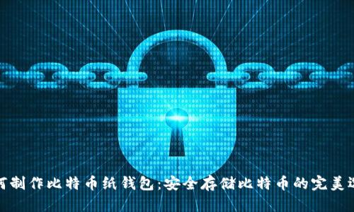 如何制作比特币纸钱包：安全存储比特币的完美选择