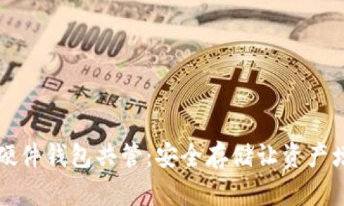 比特币硬件钱包共管：安全存储让资产增值无忧