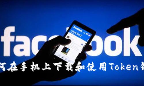如何在手机上下载和使用Token钱包