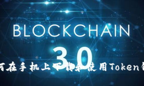 如何在手机上下载和使用Token钱包