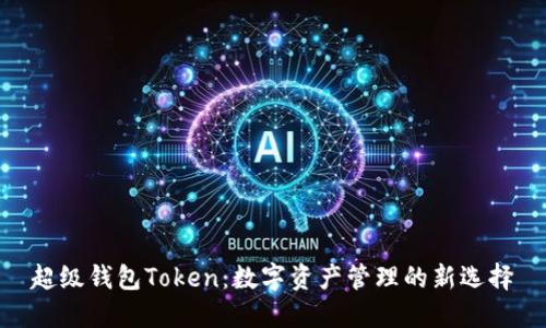 超级钱包Token：数字资产管理的新选择
