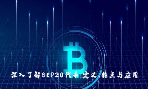 深入了解BEP20代币：定义、特点与应用