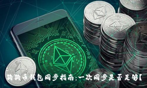 :
狗狗币钱包同步指南：一次同步是否足够？