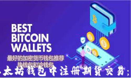 
如何在以太坊钱包中注册期货交易：新手指南