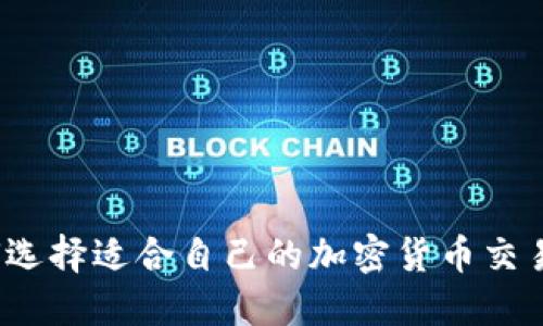 如何选择适合自己的加密货币交易所？