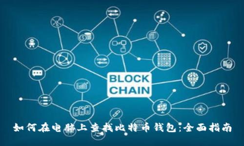 如何在电脑上查找比特币钱包：全面指南
