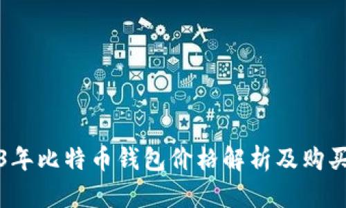 2023年比特币钱包价格解析及购买指南