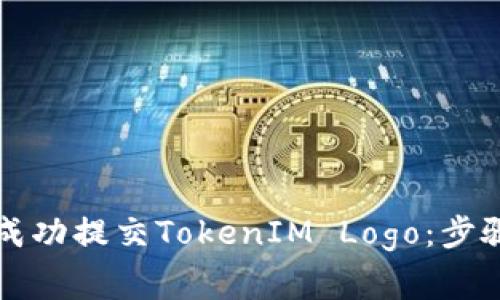 ### 如何成功提交TokenIM Logo：步骤与注意事项