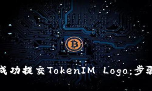### 如何成功提交TokenIM Logo：步骤与注意事项
