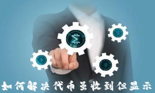 
Tokenim钱包如何解决代币虽收到但显示不出来的问题