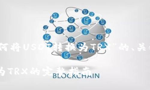 下面是关于“在Tokenim中如何将USDT转换为TRX”的、关键词、大纲和详细的问题解答。

在Tokenim中轻松转换USDT为TRX的完整指南