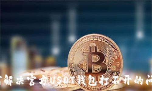   
如何解决官方USDT钱包打不开的问题？