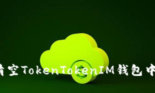 如何安全清空TokenTokenIM钱包中的空气币？