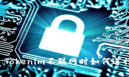 ### Tokenim不联网时如何进行转账？