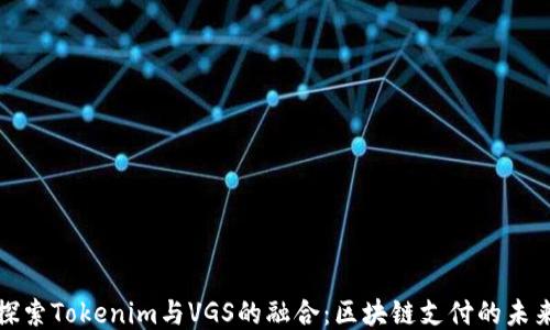 
探索Tokenim与VGS的融合：区块链支付的未来