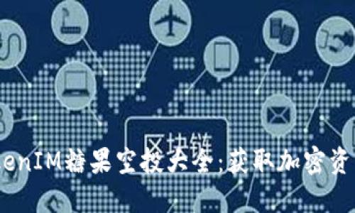 2023年TokenIM糖果空投大全：获取加密资产的新机会
