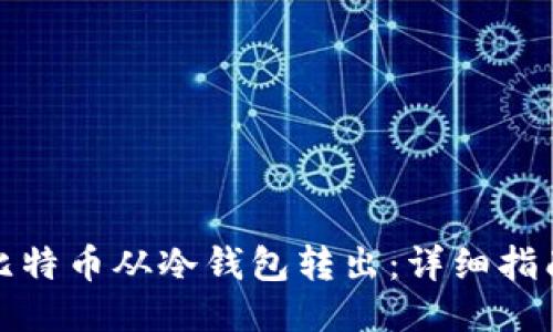 如何将比特币从冷钱包转出：详细指南与心得