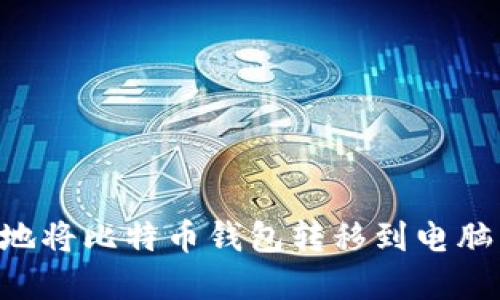 如何安全地将比特币钱包转移到电脑：完整指南