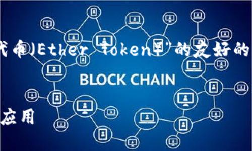 在此设定基础上，我将为您设计一个关于“以太坊代币（Ether Token）”的友好的网页内容，包括、关键词、大纲以及细致的问题解答。

  
深入探讨以太坊代币（Ether Token）：如何投资与应用