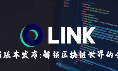 Tokenim新版本发布：解锁区块链世界的全新可能性