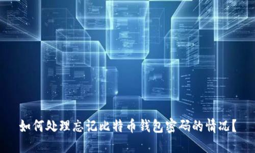 如何处理忘记比特币钱包密码的情况？