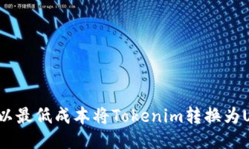 如何以最低成本将Tokenim转换为USDT？