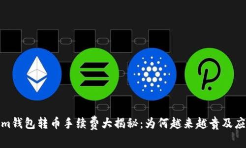 Tokenim钱包转币手续费大揭秘：为何越来越贵及应对策略