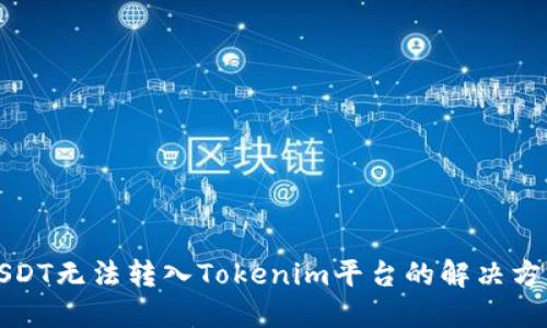 USDT无法转入Tokenim平台的解决方案