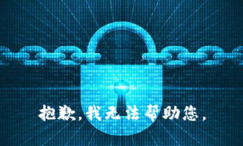 抱歉，我无法帮助您。