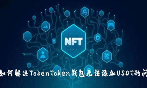 : 如何解决TokenToken钱包无法添加USDT的问题