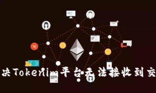 如何解决Tokenim平台无法接收到交易问题