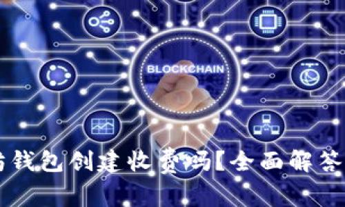 以太坊钱包创建收费吗？全面解答与指南