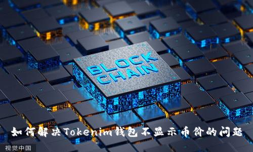 如何解决Tokenim钱包不显示币价的问题