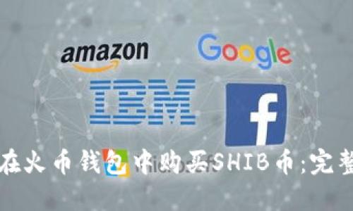 如何在火币钱包中购买SHIB币：完整指南