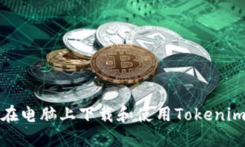 如何在电脑上下载和使用Tokenim钱包
